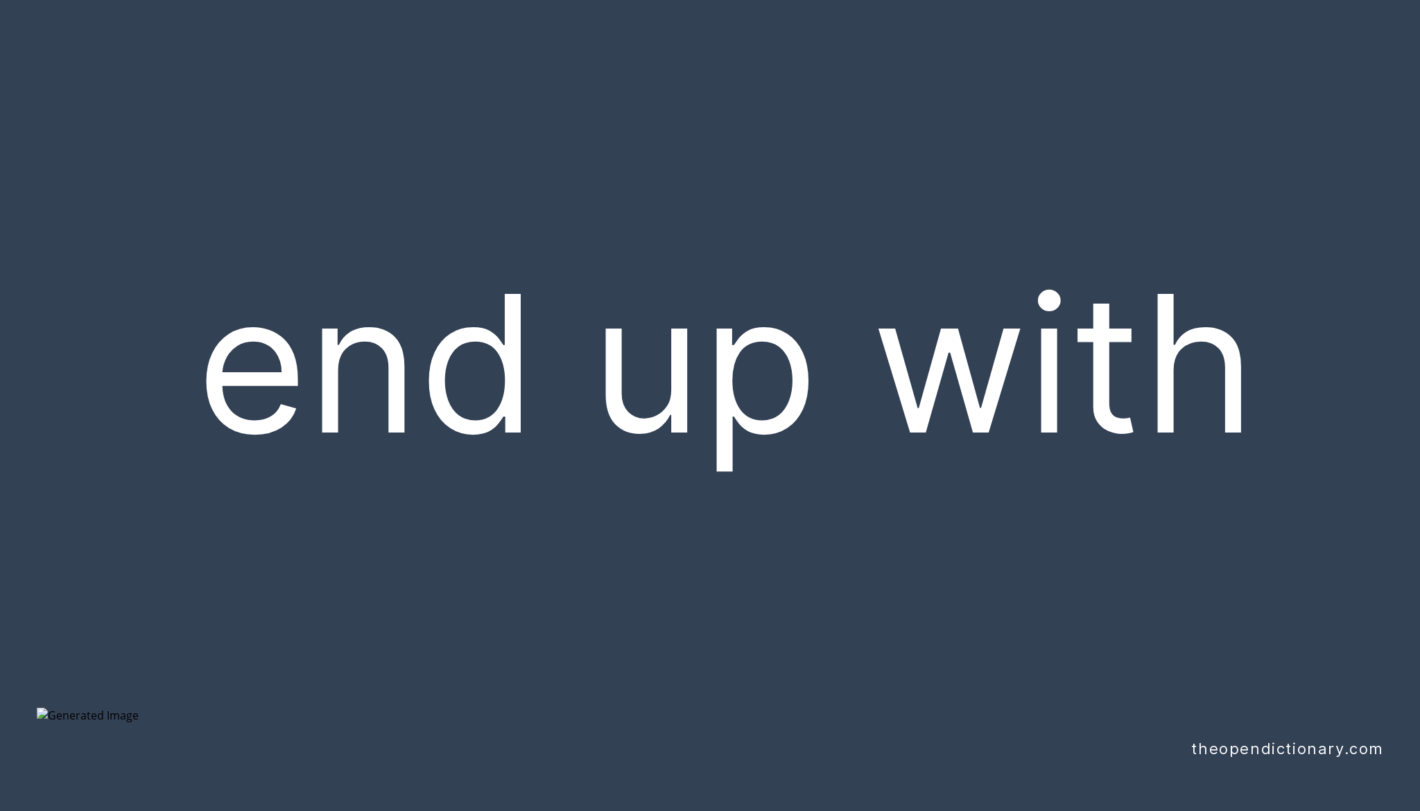 END UP WITH | Phrasal Verb END UP WITH Definition, Meaning and Example