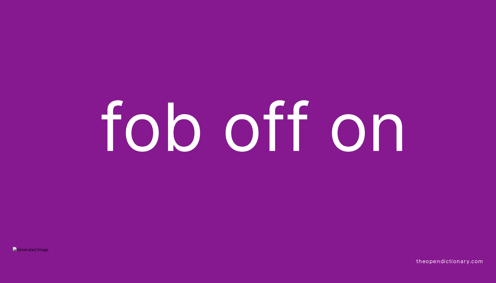 FOB OFF ON | Phrasal Verb FOB OFF ON Definition, Meaning and Example