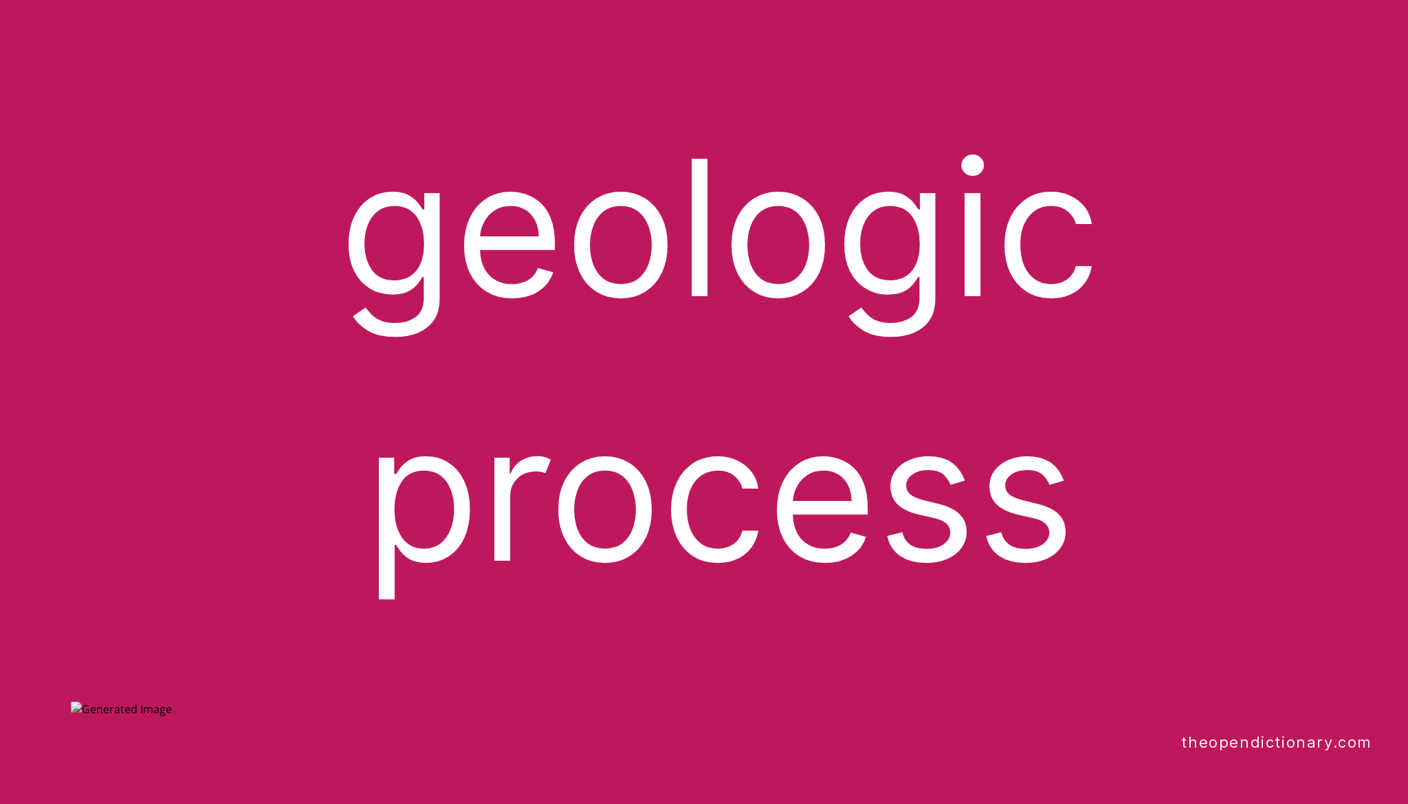 GEOLOGIC PROCESS - The Open Dictionary