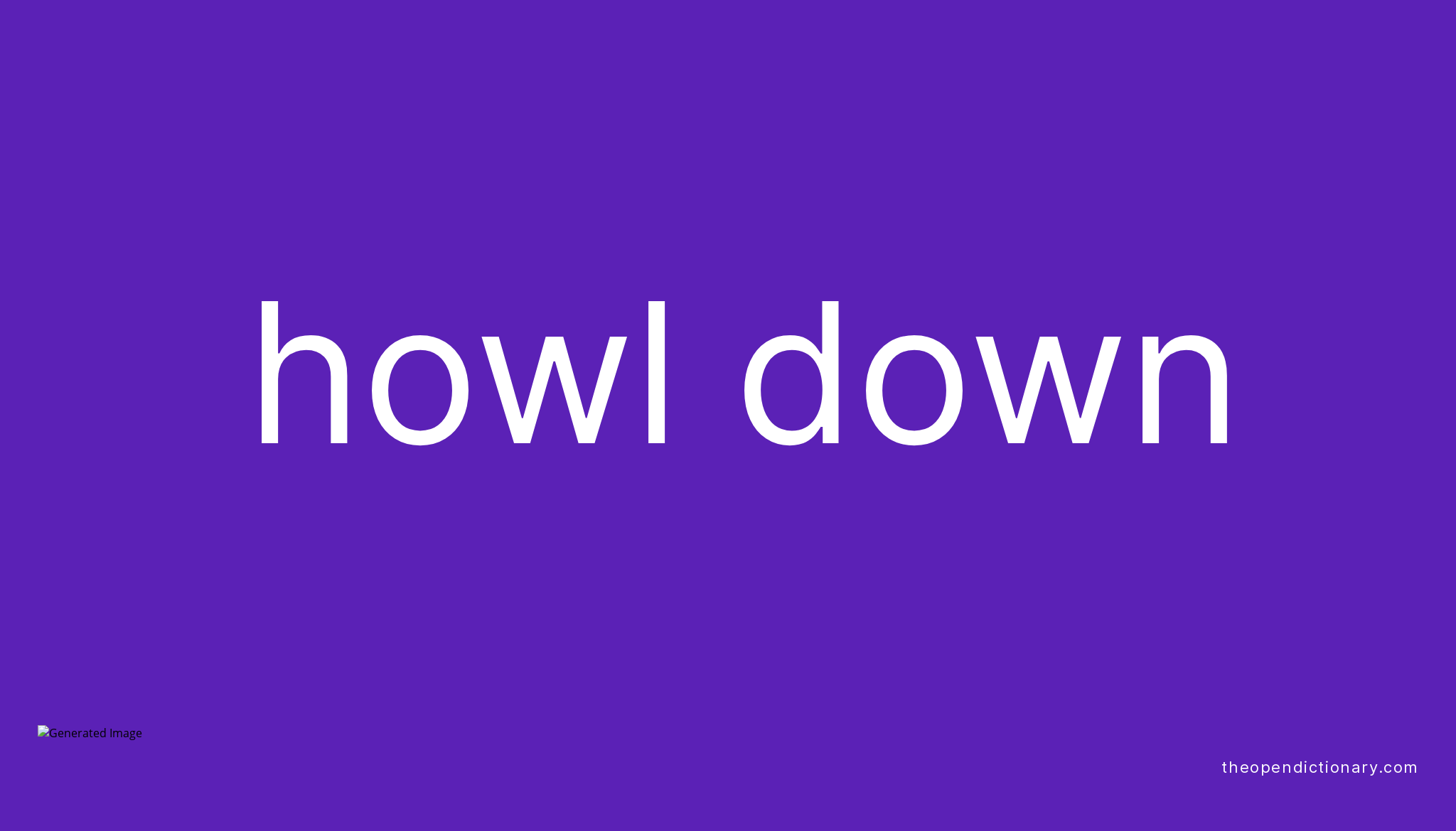 HOWL DOWN | Phrasal Verb HOWL DOWN Definition, Meaning and Example