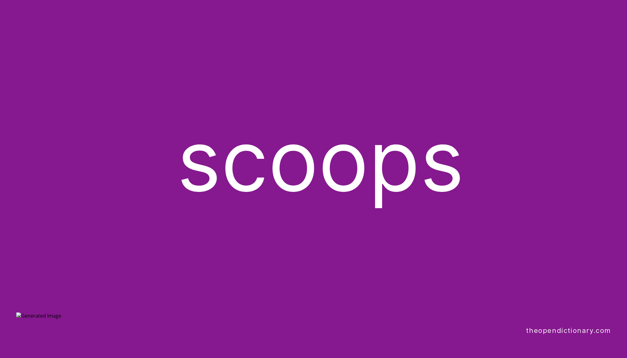 Scoops Meaning of Scoops Definition of Scoops Example of Scoops