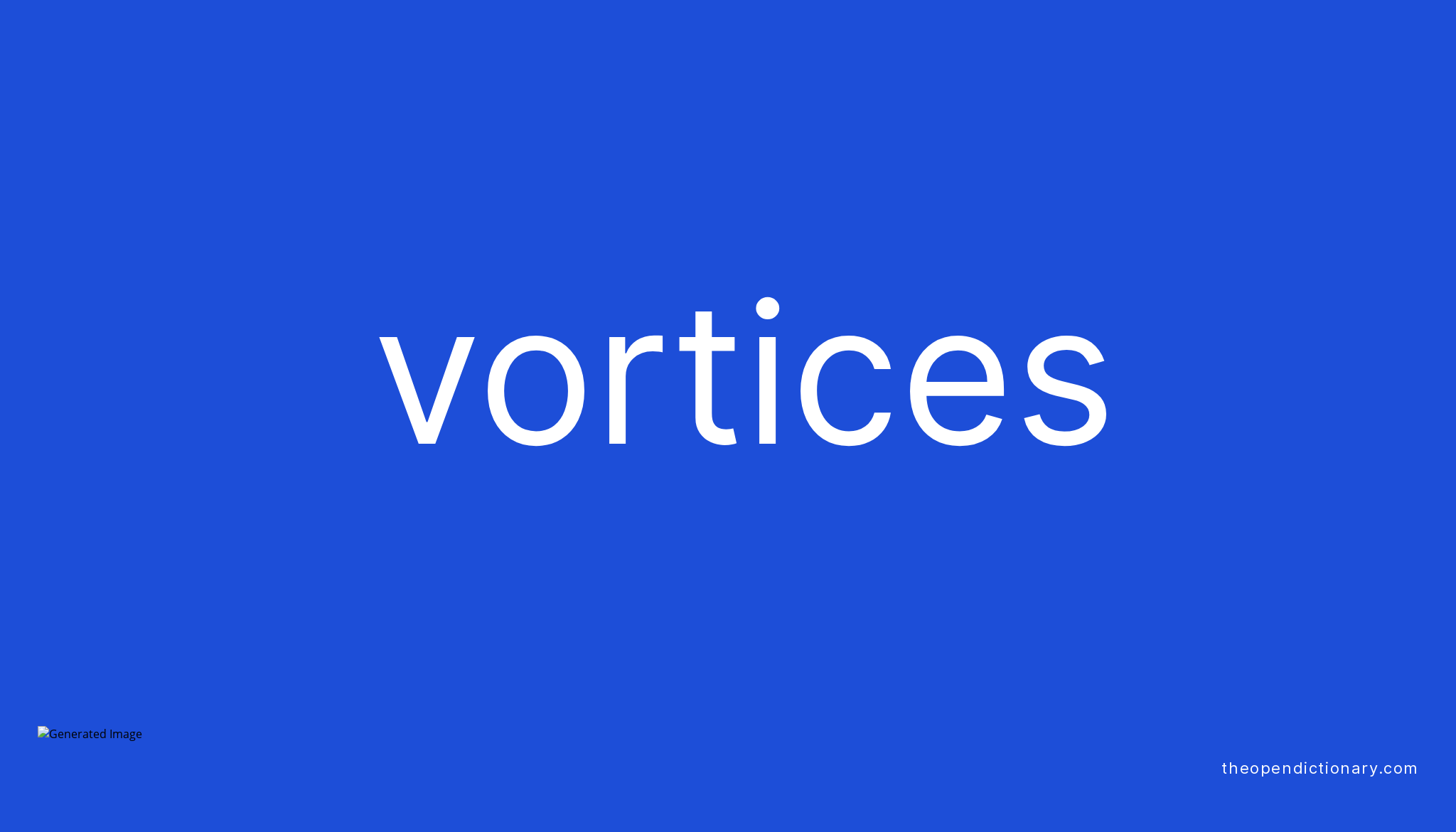 Vortices Meaning of Vortices Definition of Vortices Example of